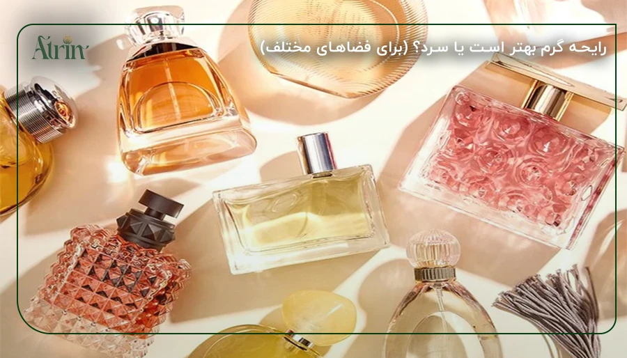 رایحه گرم بهتر است یا سرد؟ (برای فضاهای مختلف)